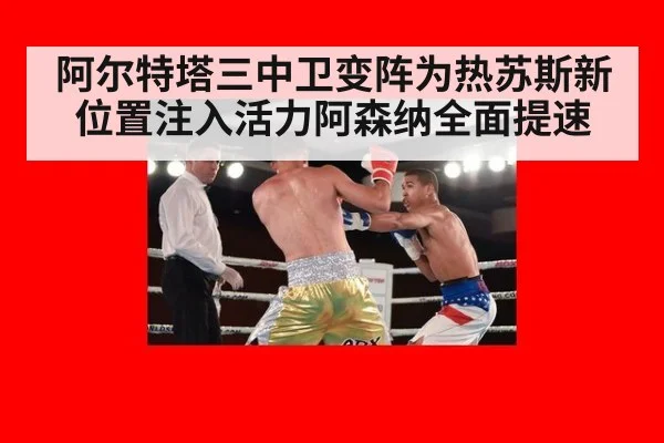阿尔特塔三中卫变阵为热苏斯新位置注入活力阿森纳全面提速